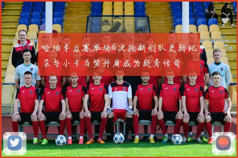 哈珀季后赛单场6次抢断创队史新纪录与小卡马努并肩成为新秀传奇