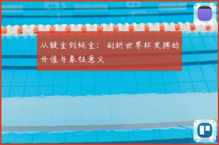 从镀金到纯金:剖析世界杯奖牌的价值与象征意义