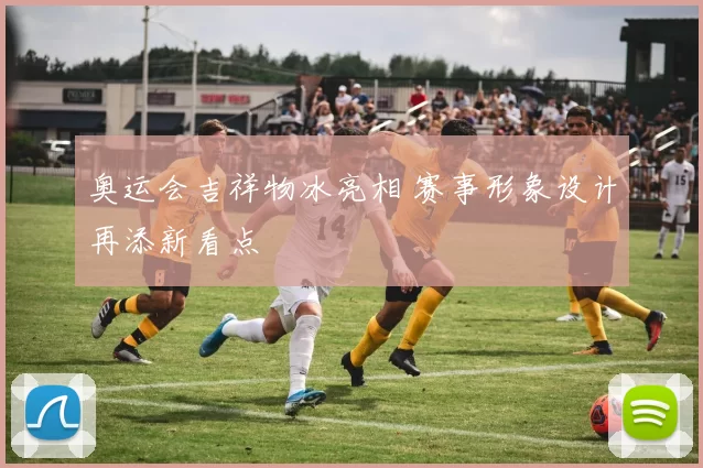 奥运会吉祥物冰亮相 赛事形象设计再添新看点