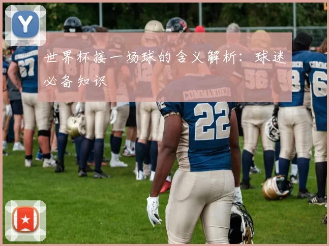 世界杯接一场球的含义解析：球迷必备知识