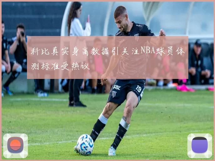 科比真实身高数据引关注NBA球员体测标准受热议