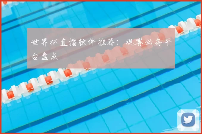 世界杯直播软件推荐:观赛必备平台盘点