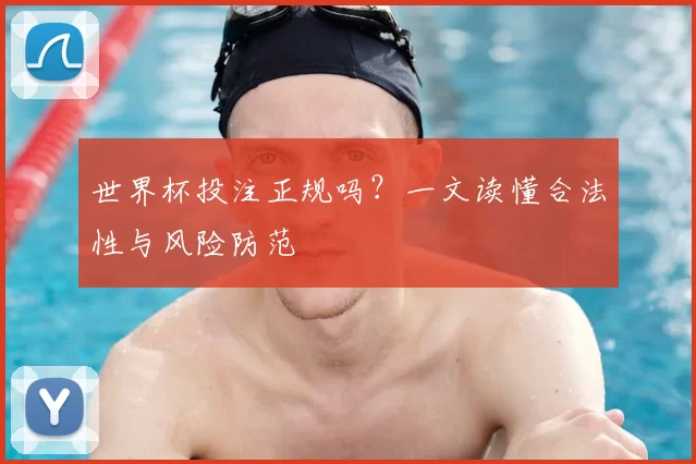 世界杯投注正规吗？一文读懂合法性与风险防范