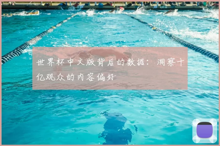 世界杯中文版背后的数据：洞察十亿观众的内容偏好