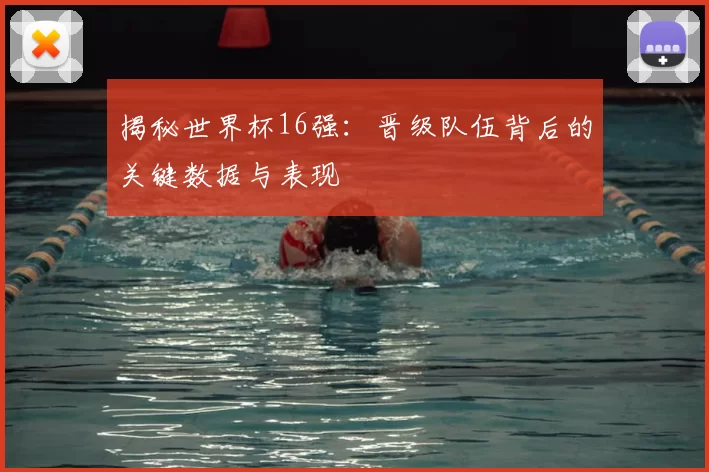 揭秘世界杯16强：晋级队伍背后的关键数据与表现