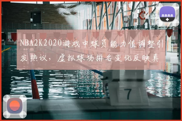 NBA2K2020游戏中球员能力值调整引发热议，虚拟球场排名变化反映真实竞技格局
