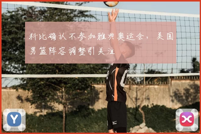 科比确认不参加雅典奥运会，美国男篮阵容调整引关注