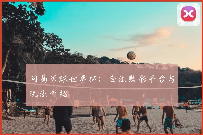 网易买球世界杯：合法购彩平台与玩法介绍